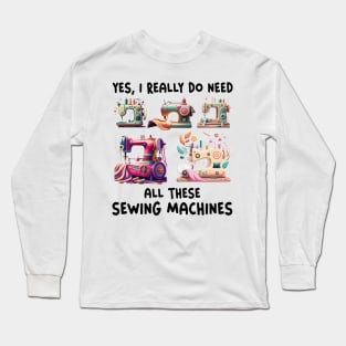 Yes I Really Do Need All Sewing Machine Long Sleeve T-Shirt